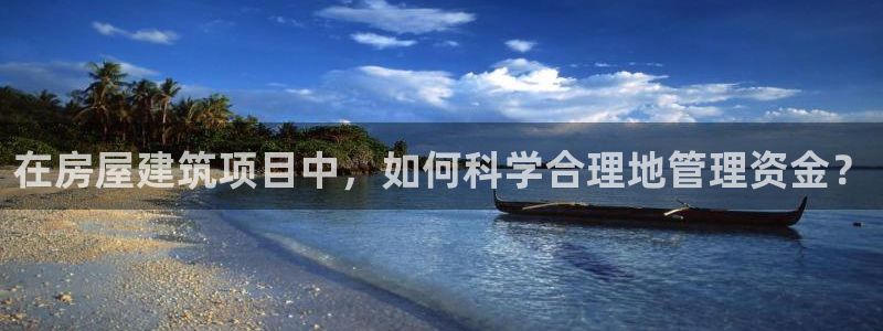NG体育管理集团：在房屋建筑项目中，如何科学合理地管理资金？