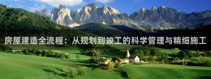 NG体育游戏大厅下载：房屋建造全流程：从规划到竣工的科学管理与精细施工