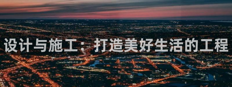 NG体育邀请码多少：设计与施工：打造美好生活的工程